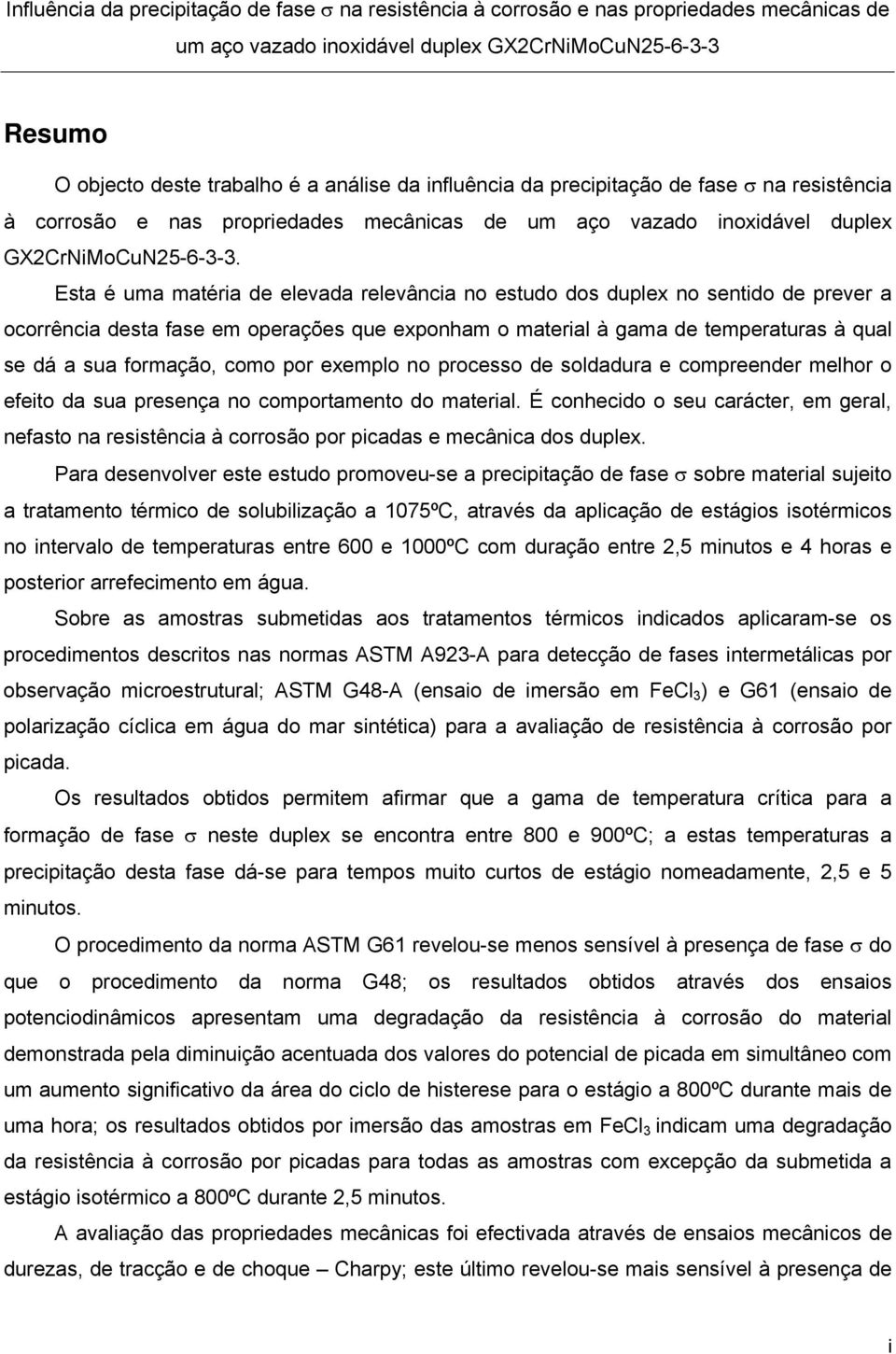 como por exemplo no processo de soldadura e compreender melhor o efeito da sua presença no comportamento do material.