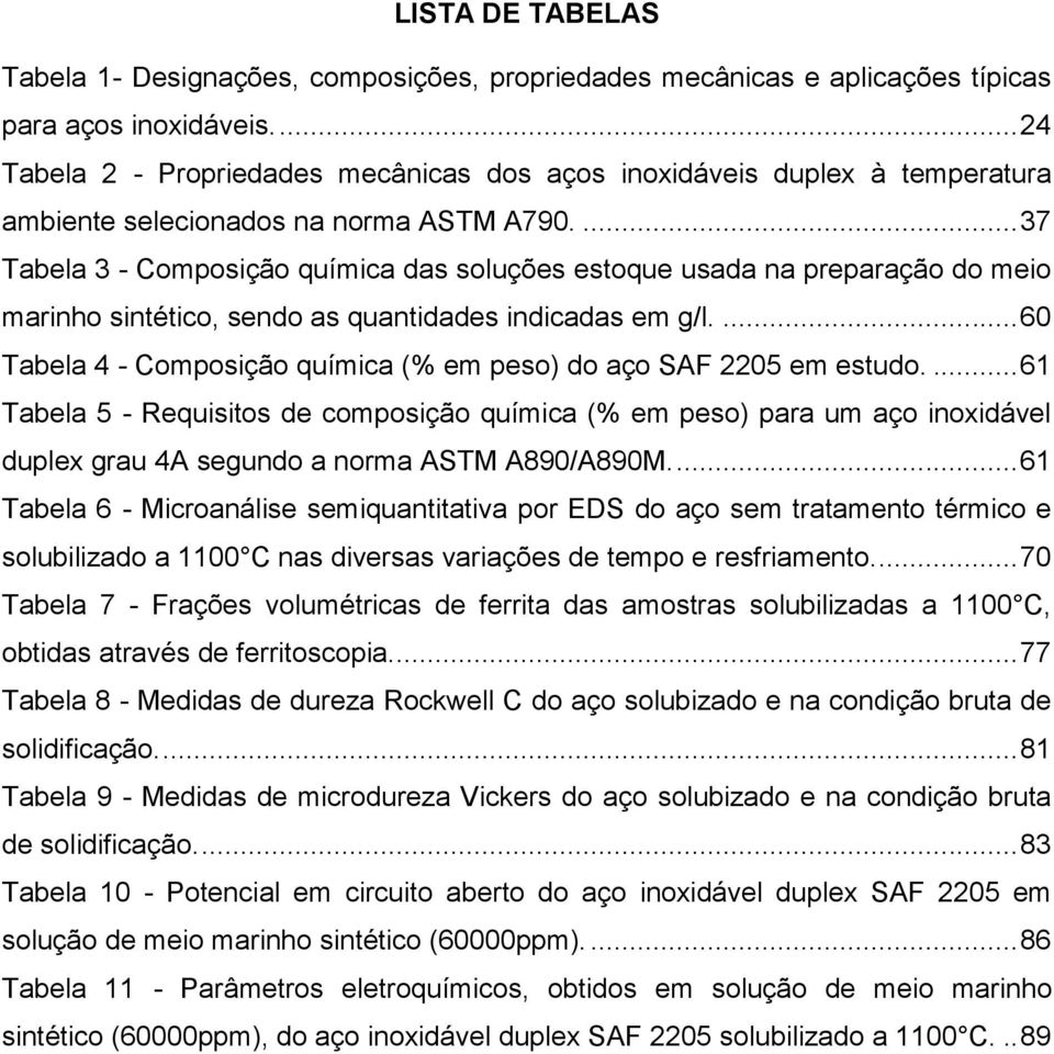 ... 37 Tabela 3 - Composição química das soluções estoque usada na preparação do meio marinho sintético, sendo as quantidades indicadas em g/l.