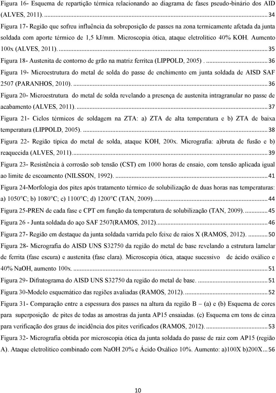 Aumento 100x (ALVES, 2011).... 35 Figura 18- Austenita de contorno de grão na matriz ferrítca (LIPPOLD, 2005).