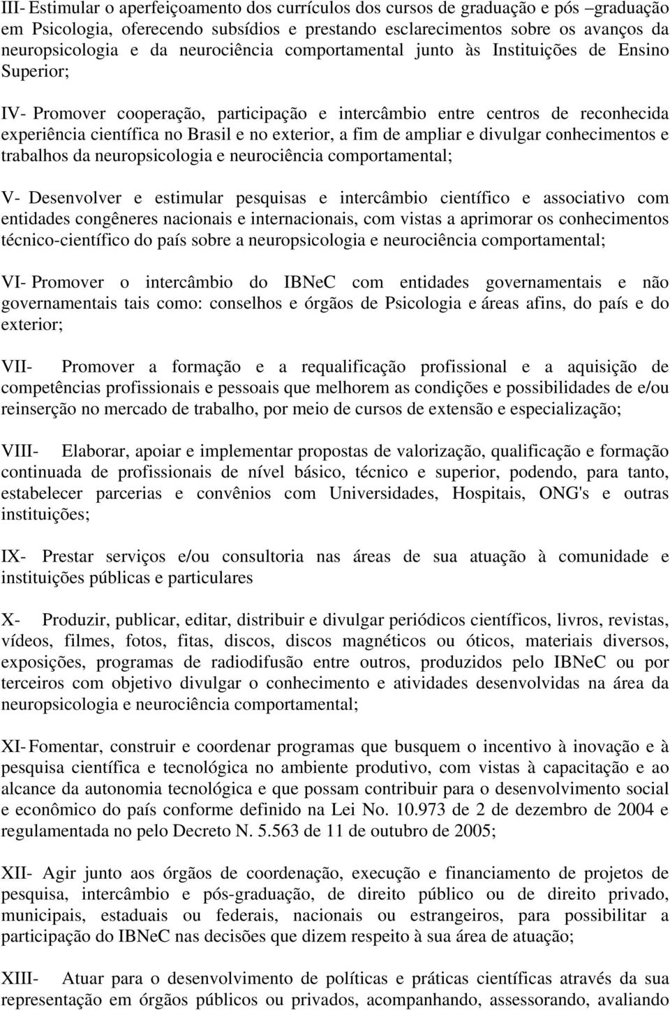 a fim de ampliar e divulgar conhecimentos e trabalhos da neuropsicologia e neurociência comportamental; V- Desenvolver e estimular pesquisas e intercâmbio científico e associativo com entidades