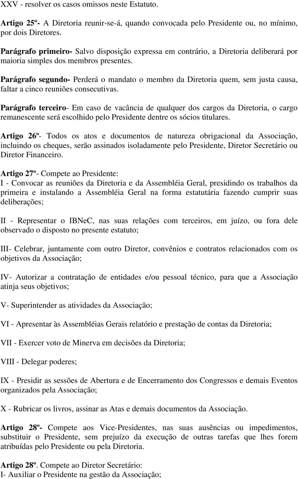 Parágrafo segundo- Perderá o mandato o membro da Diretoria quem, sem justa causa, faltar a cinco reuniões consecutivas.