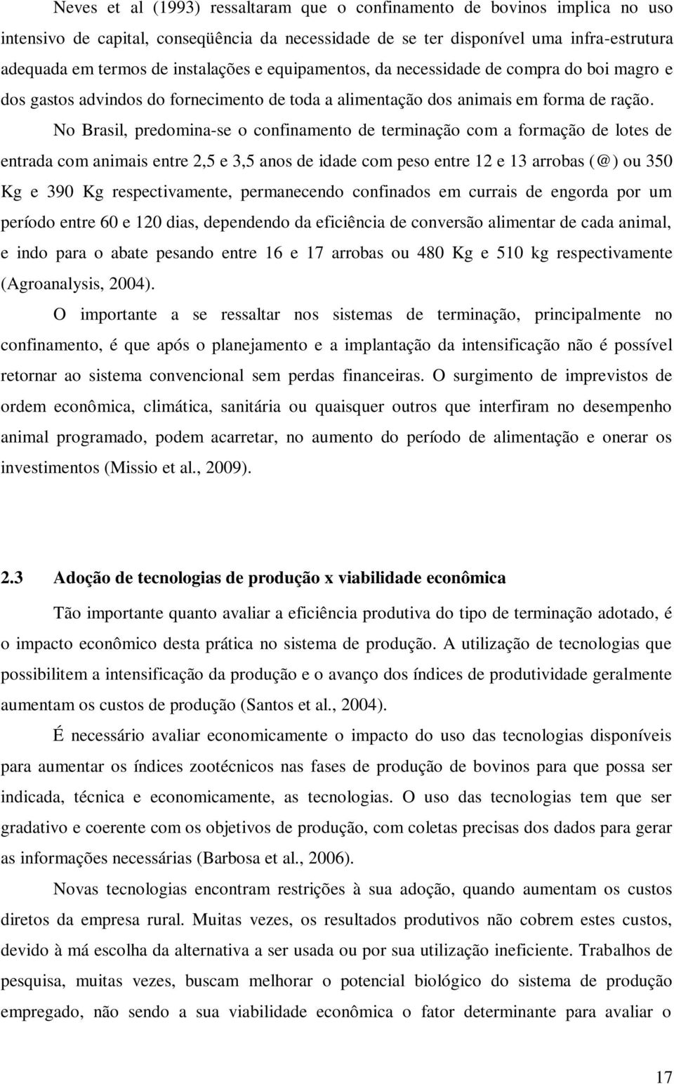 No Brasil, predomina-se o confinamento de terminação com a formação de lotes de entrada com animais entre 2,5 e 3,5 anos de idade com peso entre 12 e 13 arrobas (@) ou 350 Kg e 390 Kg