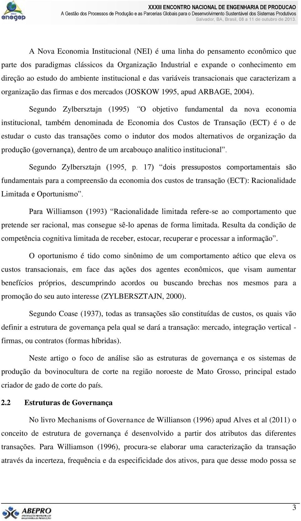 Segundo Zylbersztajn (1995) O objetivo fundamental da nova economia institucional, também denominada de Economia dos Custos de Transação (ECT) é o de estudar o custo das transações como o indutor dos