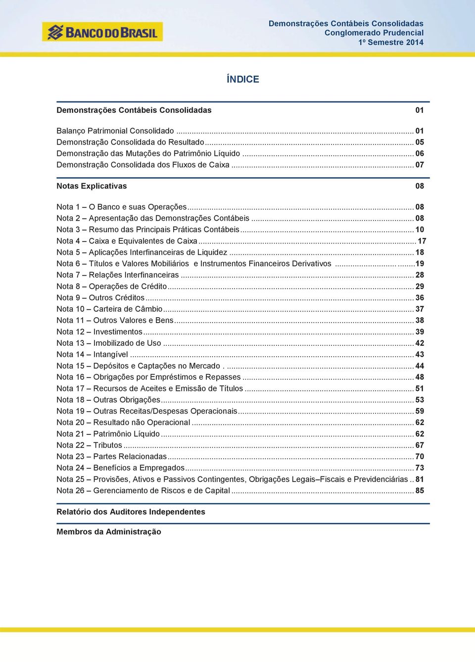 .. 08 Nota 2 Apresentação das Demonstrações Contábeis... 08 Nota 3 Resumo das Principais Práticas Contábeis... 10 Nota 4 Caixa e Equivalentes de Caixa.