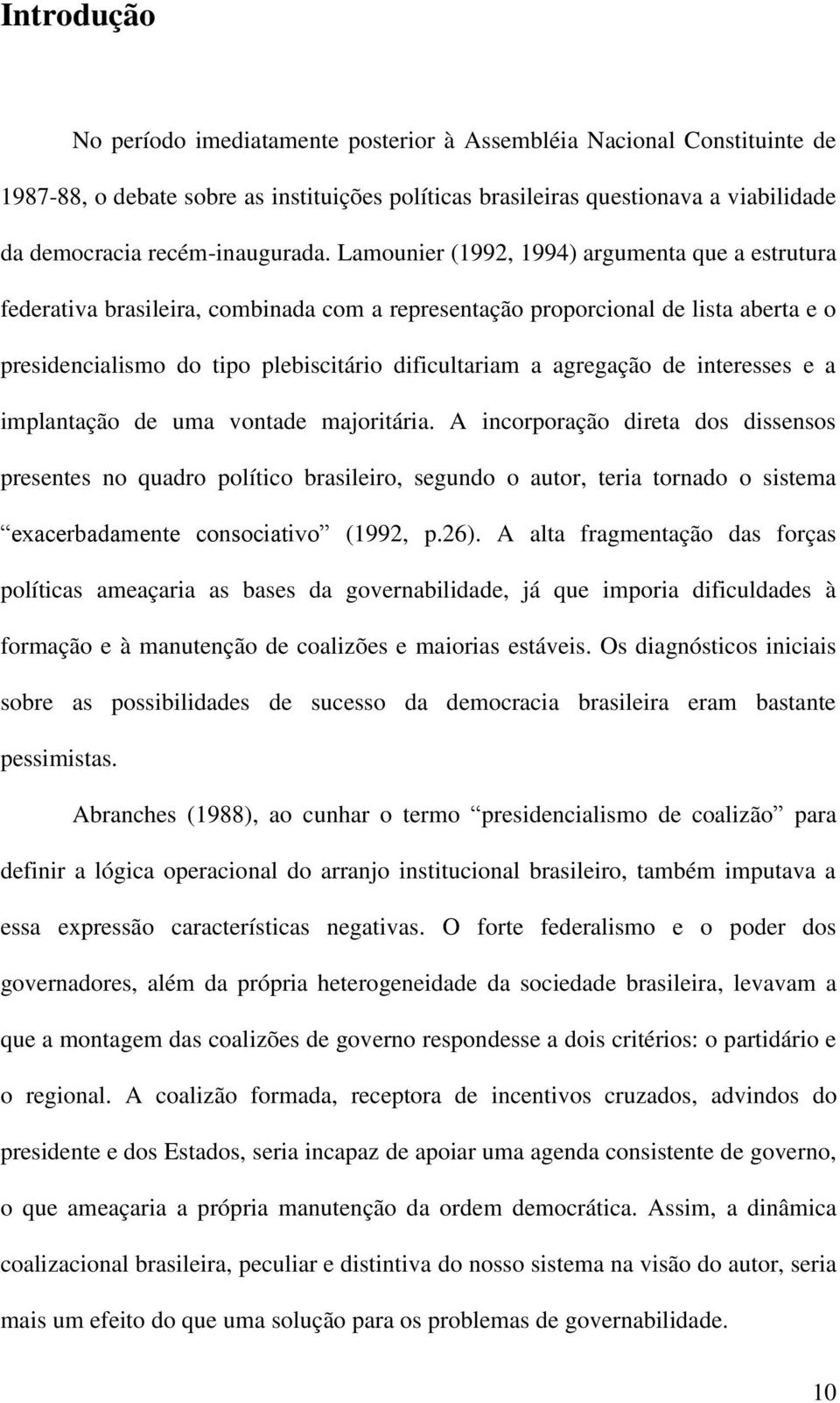 Lamounier (1992, 1994) argumenta que a estrutura federativa brasileira, combinada com a representação proporcional de lista aberta e o presidencialismo do tipo plebiscitário dificultariam a agregação