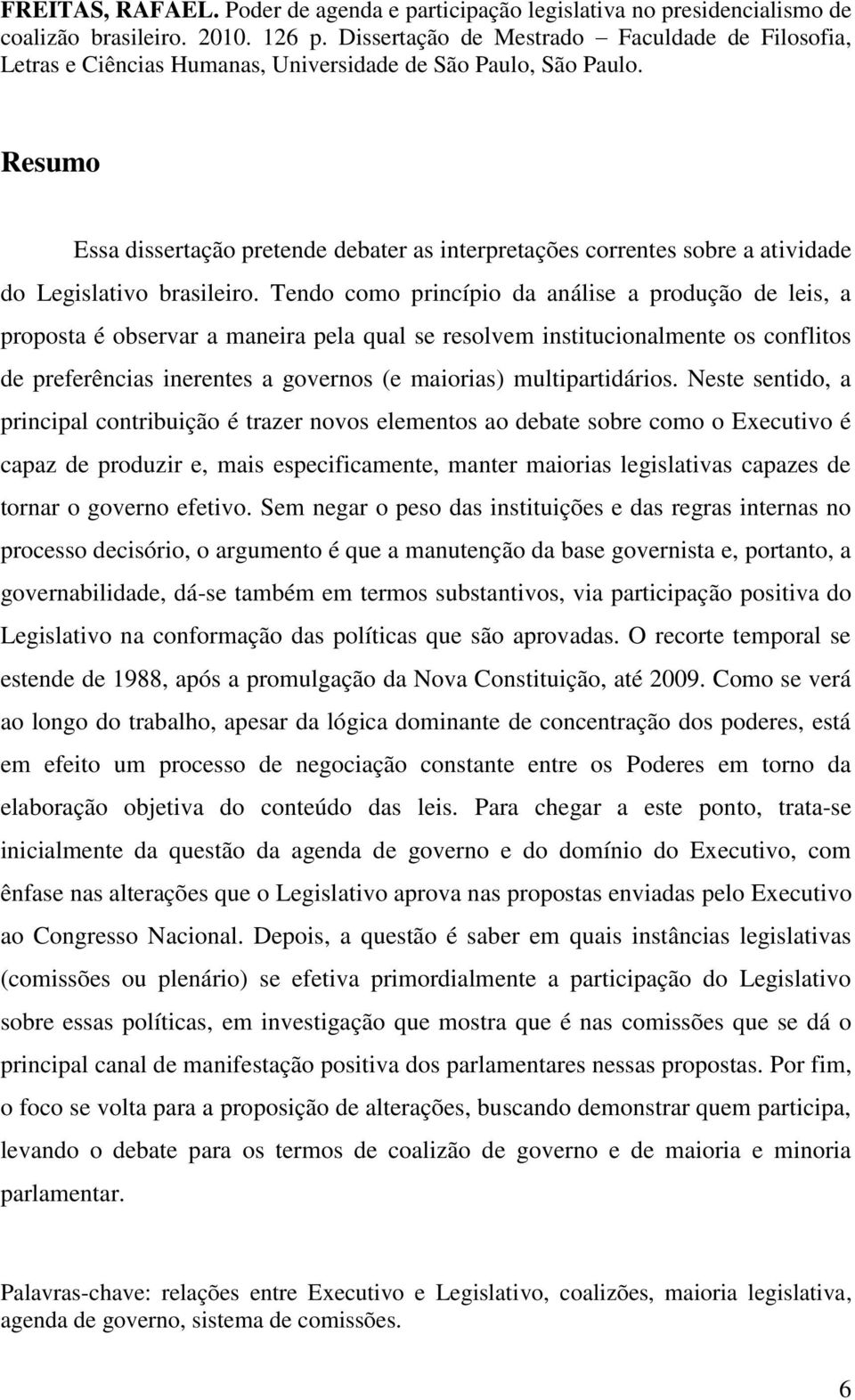 Resumo Essa dissertação pretende debater as interpretações correntes sobre a atividade do Legislativo brasileiro.