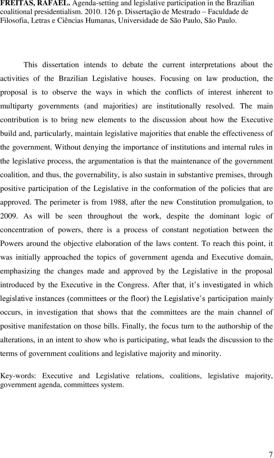 This dissertation intends to debate the current interpretations about the activities of the Brazilian Legislative houses.