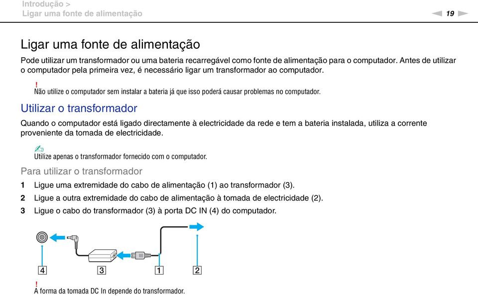 Utilizar o transformador Quando o computador está ligado directamente à electricidade da rede e tem a bateria instalada, utiliza a corrente proveniente da tomada de electricidade.