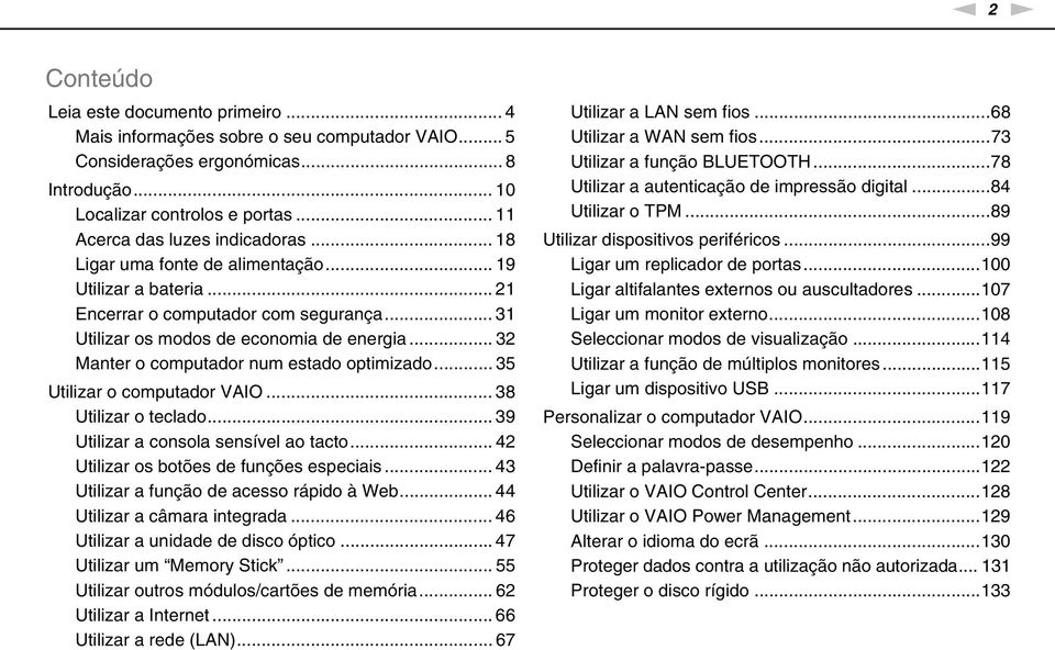 .. 32 Manter o computador num estado optimizado... 35 Utilizar o computador VAIO... 38 Utilizar o teclado... 39 Utilizar a consola sensível ao tacto... 42 Utilizar os botões de funções especiais.