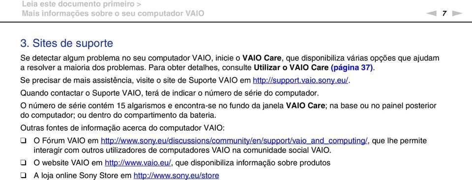 Para obter detalhes, consulte Utilizar o VAIO Care (página 37). Se precisar de mais assistência, visite o site de Suporte VAIO em http://support.vaio.sony.eu/.