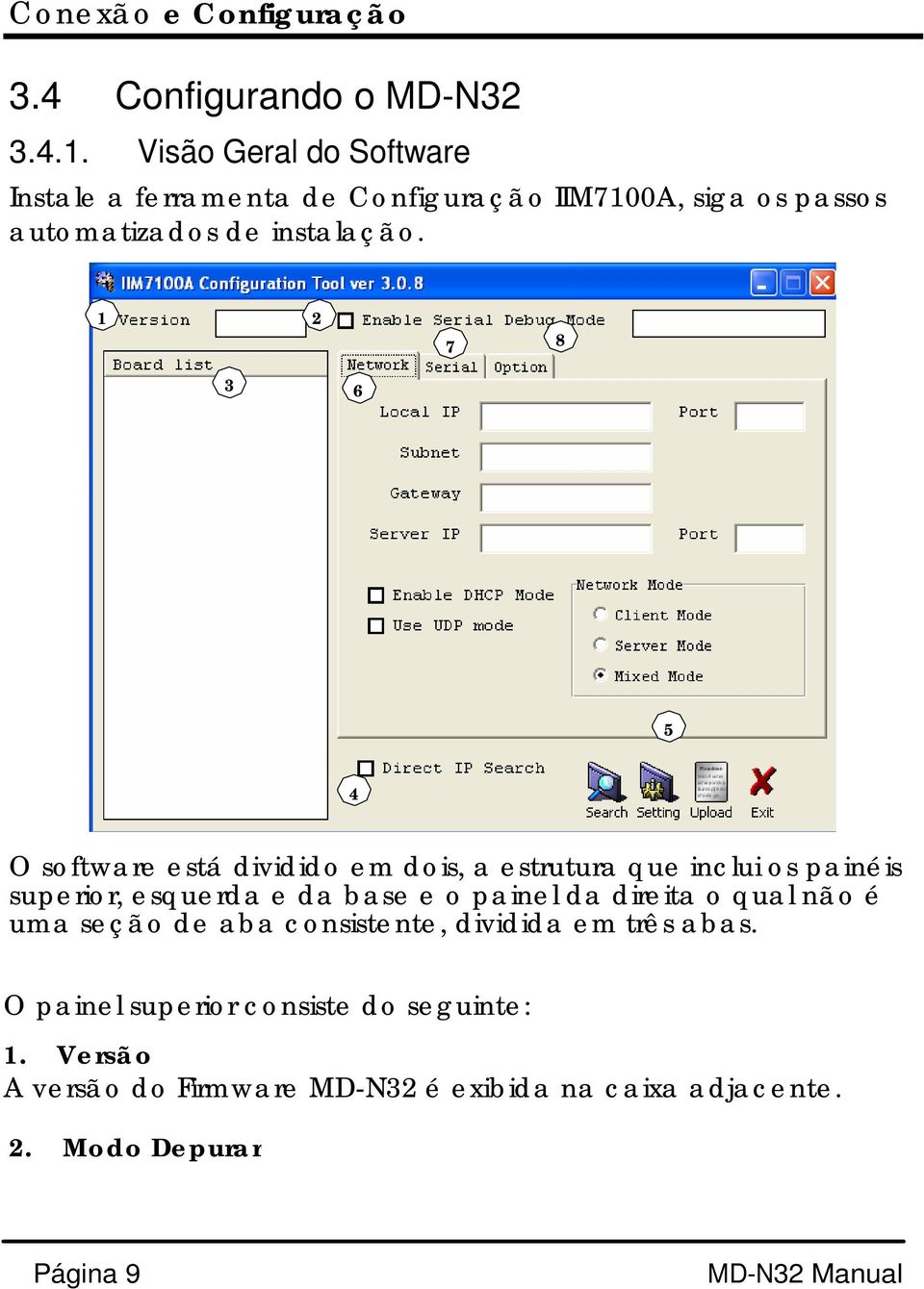 1 2 7 8 3 6 5 4 O software está dividido em dois, a estrutura que inclui os painéis superior, esquerda e da base e o painel da