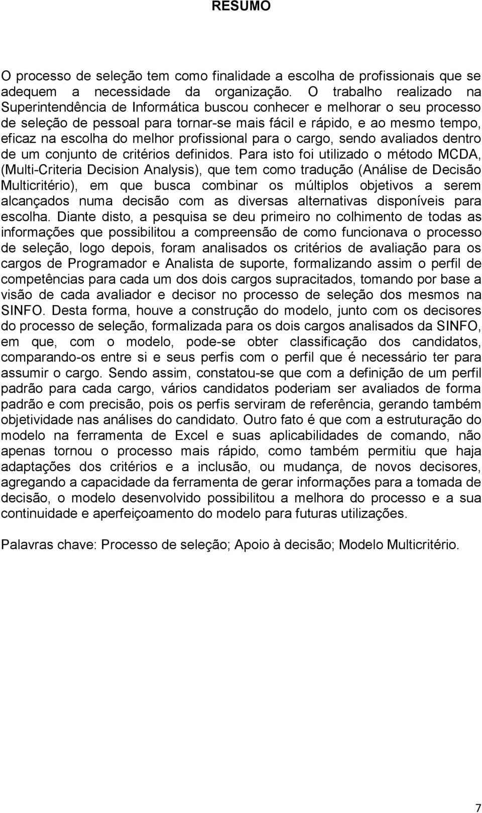 melhor profissional para o cargo, sendo avaliados dentro de um conjunto de critérios definidos.