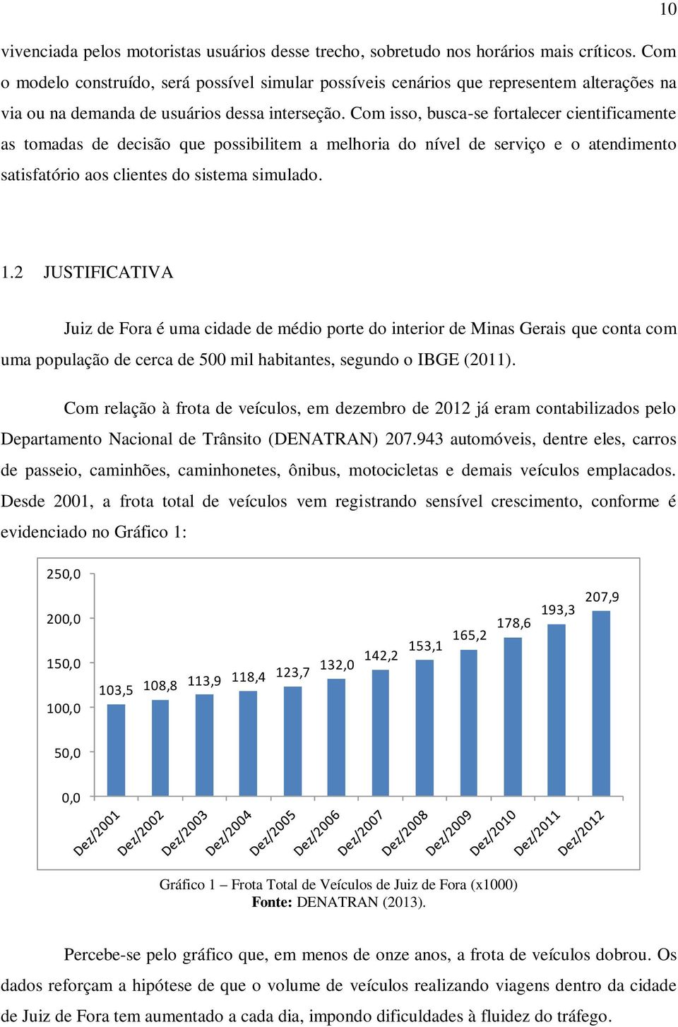 Com isso, busca-se fortalecer cientificamente as tomadas de decisão que possibilitem a melhoria do nível de serviço e o atendimento satisfatório aos clientes do sistema simulado. 1.