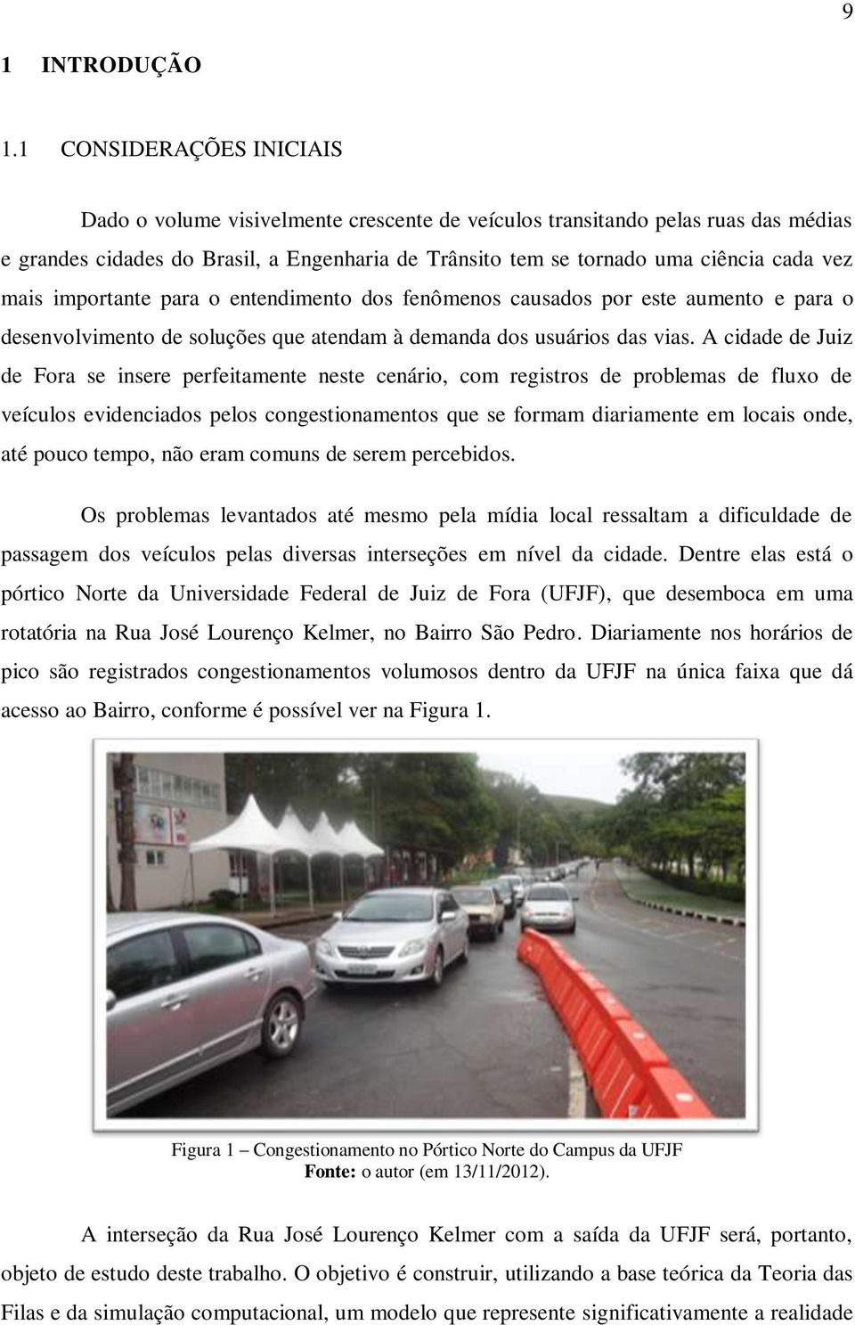 mais importante para o entendimento dos fenômenos causados por este aumento e para o desenvolvimento de soluções que atendam à demanda dos usuários das vias.