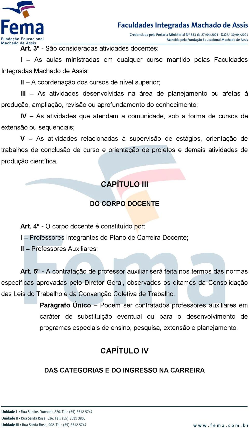 extensão ou sequenciais; V As atividades relacionadas à supervisão de estágios, orientação de trabalhos de conclusão de curso e orientação de projetos e demais atividades de produção científica.