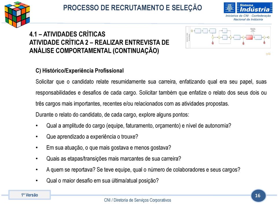 Solicitar também que enfatize o relato dos seus dois ou três cargos mais importantes, recentes e/ou relacionados com as atividades propostas.