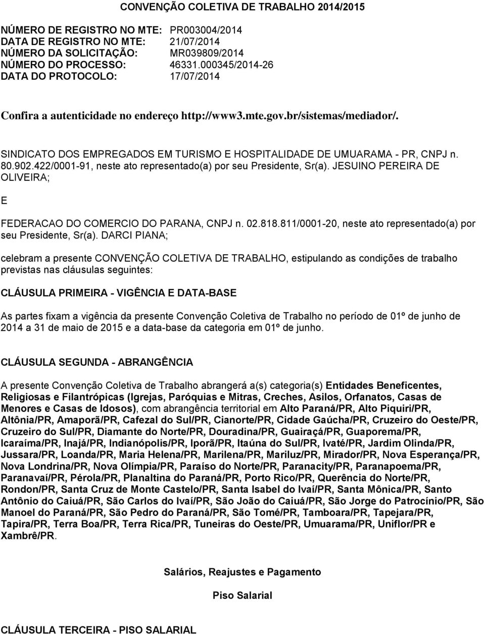 SINDICATO DOS EMPREGADOS EM TURISMO E HOSPITALIDADE DE UMUARAMA - PR, CNPJ n. 80.902.422/0001-91, neste ato representado(a) por seu Presidente, Sr(a).