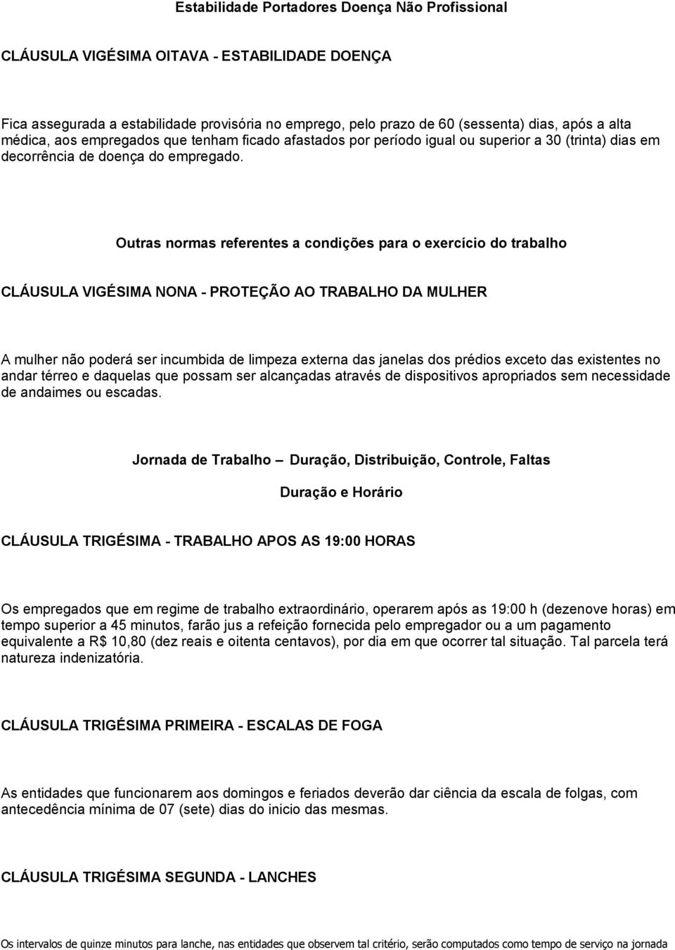 Outras normas referentes a condições para o exercício do trabalho CLÁUSULA VIGÉSIMA NONA - PROTEÇÃO AO TRABALHO DA MULHER A mulher não poderá ser incumbida de limpeza externa das janelas dos prédios