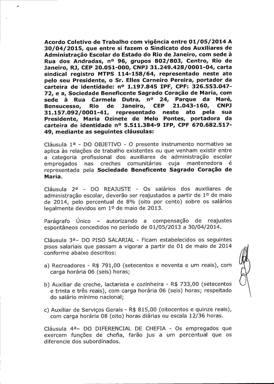 Elles Carneiro Pereira, portador da carteira de identidade: no 1.197.845 IPF, CPF: 326.553.