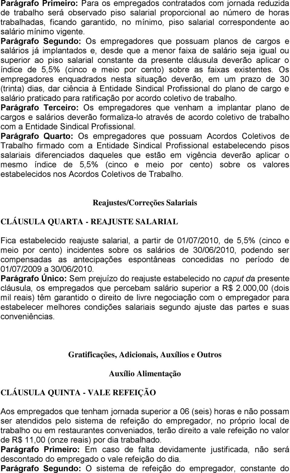 Parágrafo Segundo: Os empregadores que possuam planos de cargos e salários já implantados e, desde que a menor faixa de salário seja igual ou superior ao piso salarial constante da presente cláusula