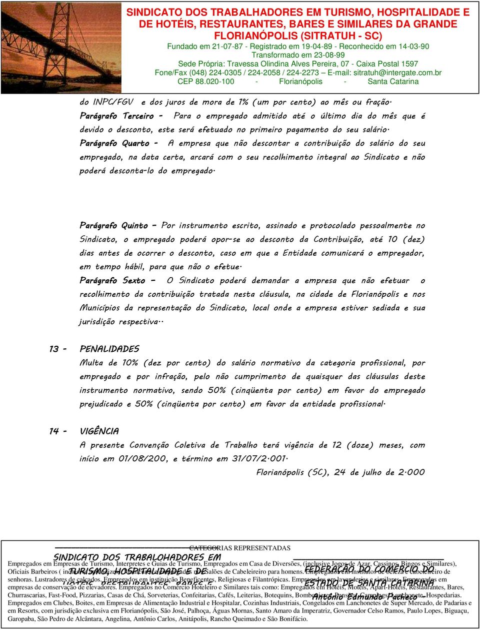 Parágrafo Quarto - A empresa que não descontar a contribuição do salário do seu empregado, na data certa, arcará com o seu recolhimento integral ao Sindicato e não poderá desconta-lo do empregado.