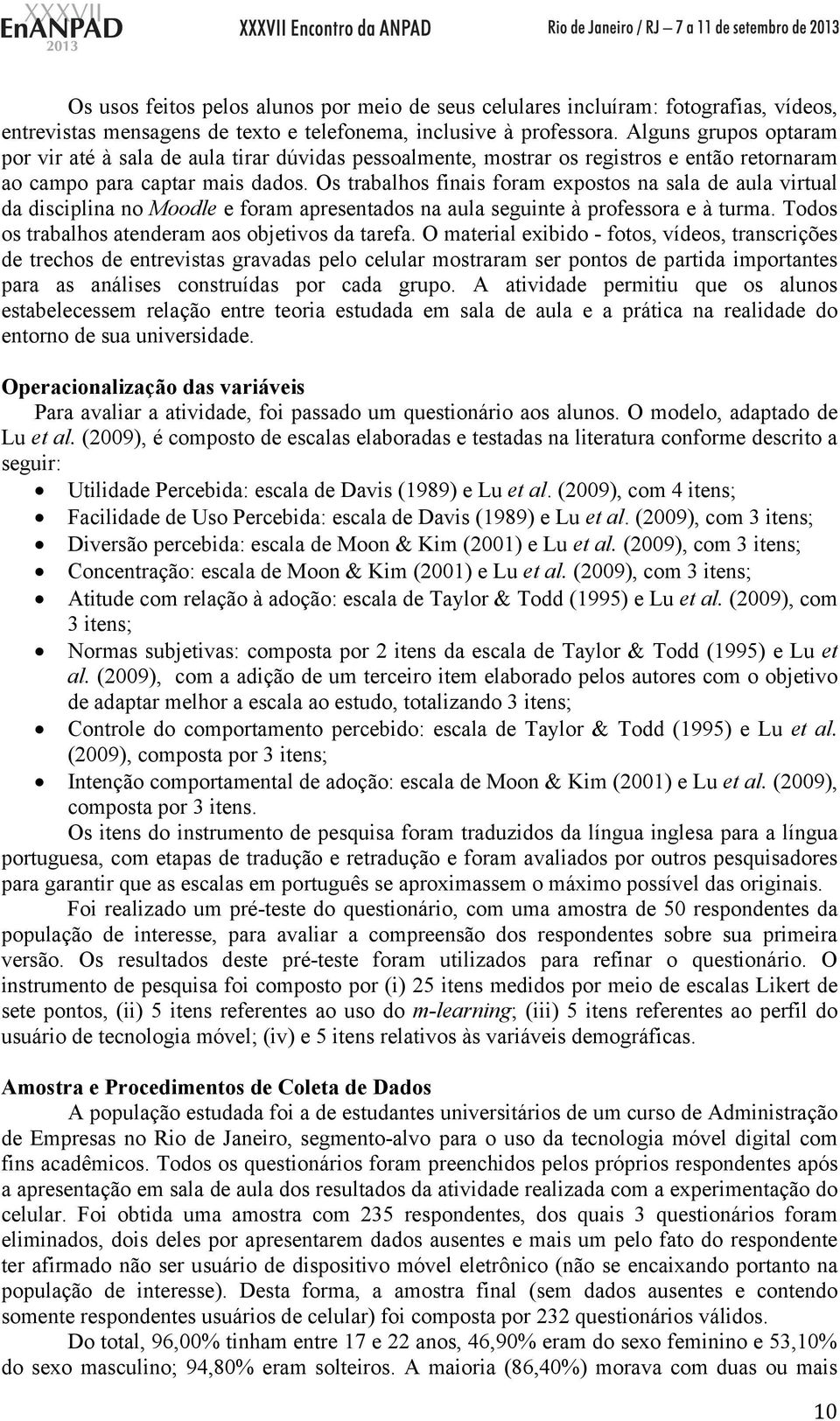 Os trabalhos finais foram expostos na sala de aula virtual da disciplina no Moodle e foram apresentados na aula seguinte à professora e à turma. Todos os trabalhos atenderam aos objetivos da tarefa.