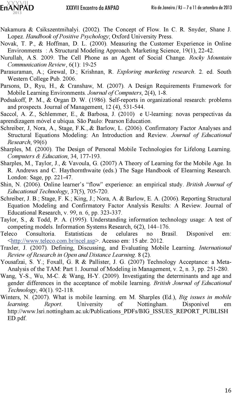 Rocky Mountain Communication Review, 6(1): 19-25 Parasuraman, A.; Grewal, D.; Krishnan, R. Exploring marketing research. 2. ed. South Western College Pub. 2006. Parsons, D., Ryu, H., & Cranshaw, M.