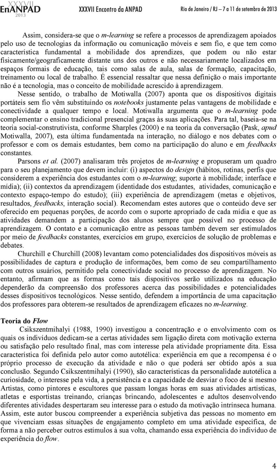 de formação, capacitação, treinamento ou local de trabalho. É essencial ressaltar que nessa definição o mais importante não é a tecnologia, mas o conceito de mobilidade acrescido à aprendizagem.