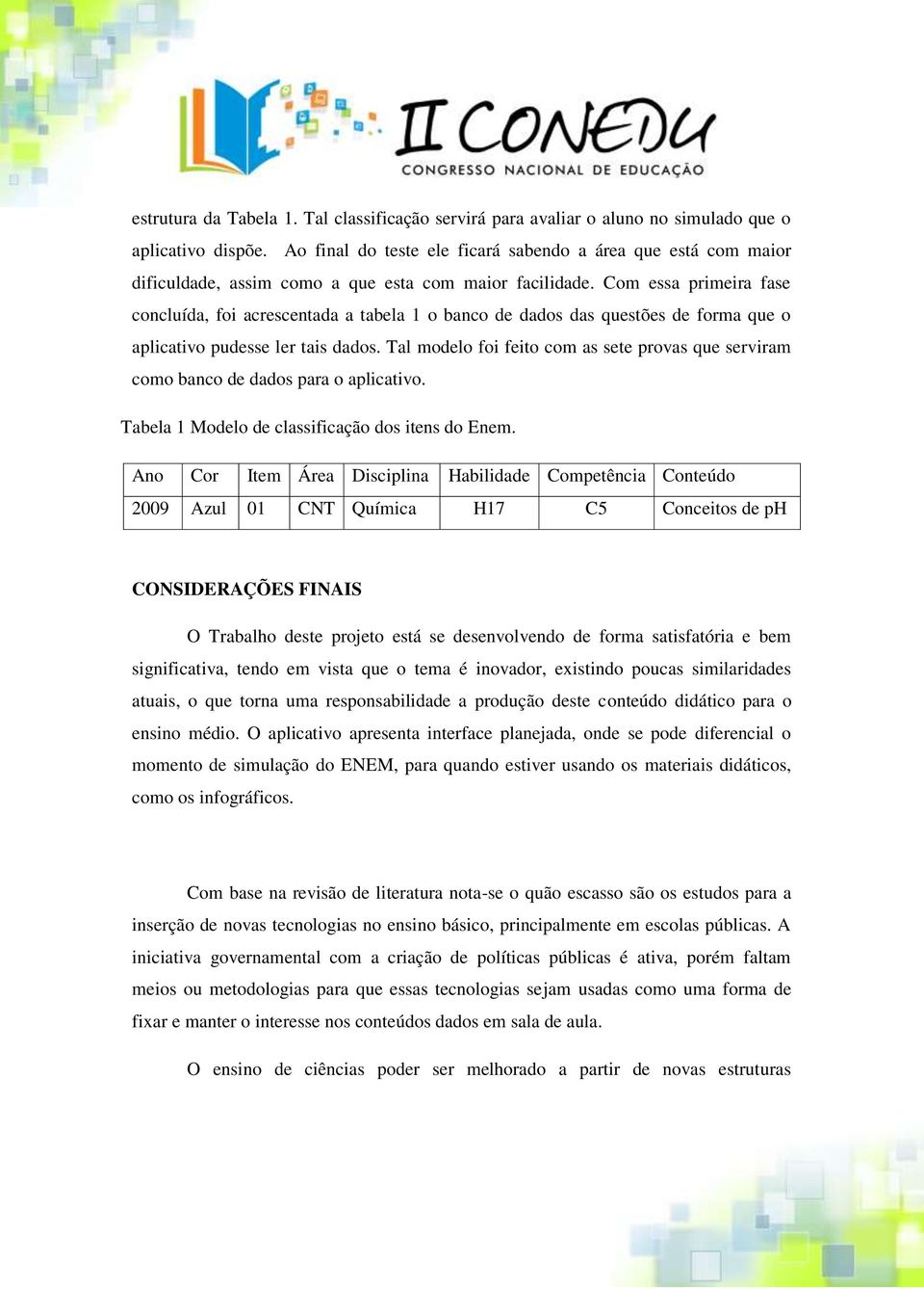 Com essa primeira fase concluída, foi acrescentada a tabela 1 o banco de dados das questões de forma que o aplicativo pudesse ler tais dados.