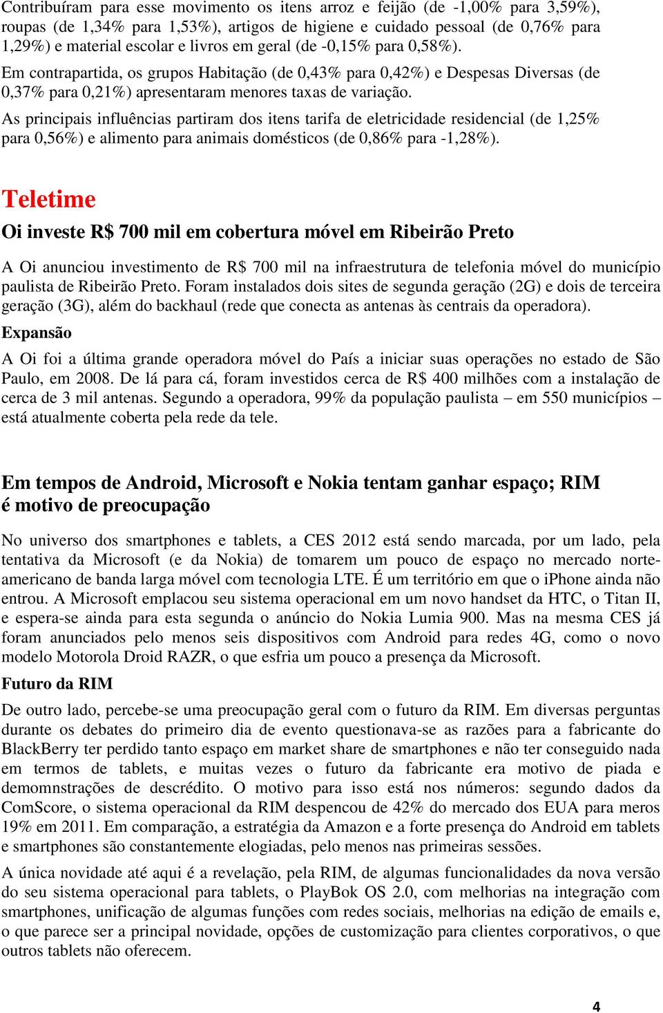 As principais influências partiram dos itens tarifa de eletricidade residencial (de 1,25% para 0,56%) e alimento para animais domésticos (de 0,86% para -1,28%).