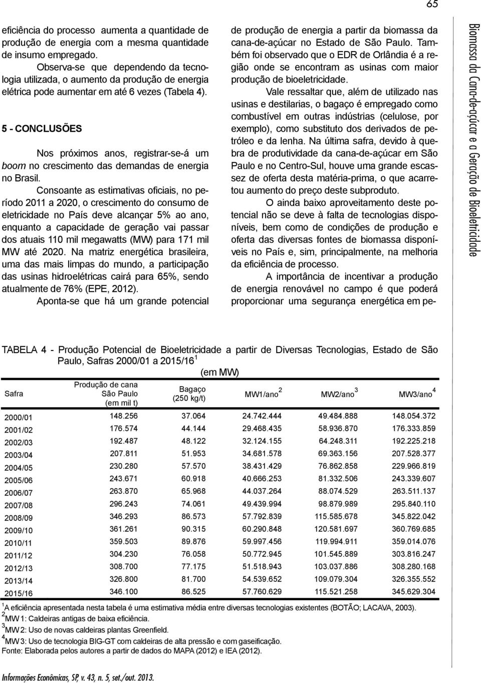 5 - CONCLUSÕES Nos próximos anos, registrar-se-á um boom no crescimento das demandas de energia no Brasil.