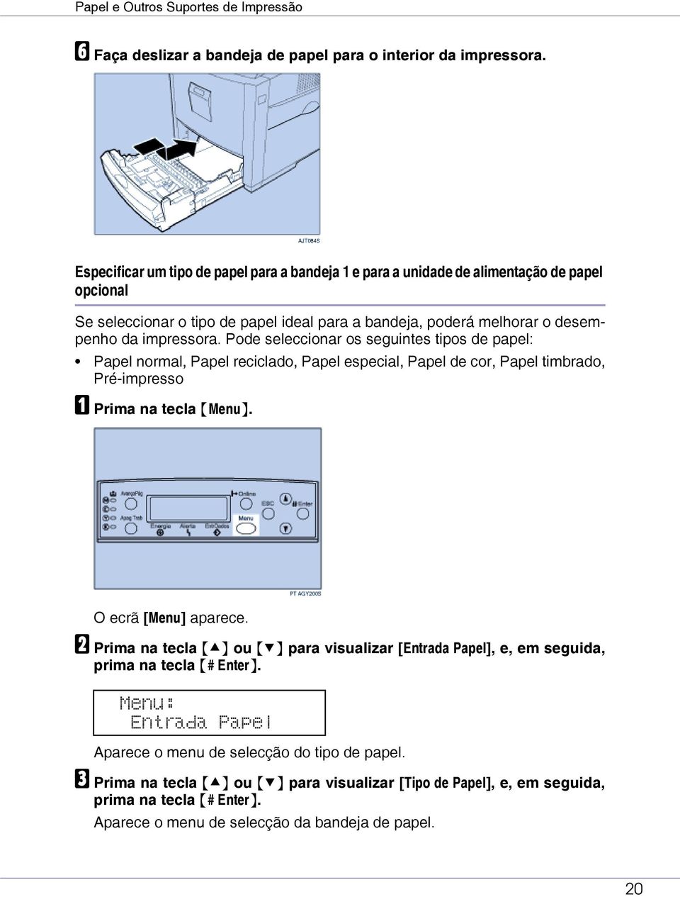 Pode seleccionar os seguintes tipos de papel: Papel normal, Papel reciclado, Papel especial, Papel de cor, Papel timbrado, Pré-impresso A Prima na tecla {Menu}. O ecrã [Menu] aparece.