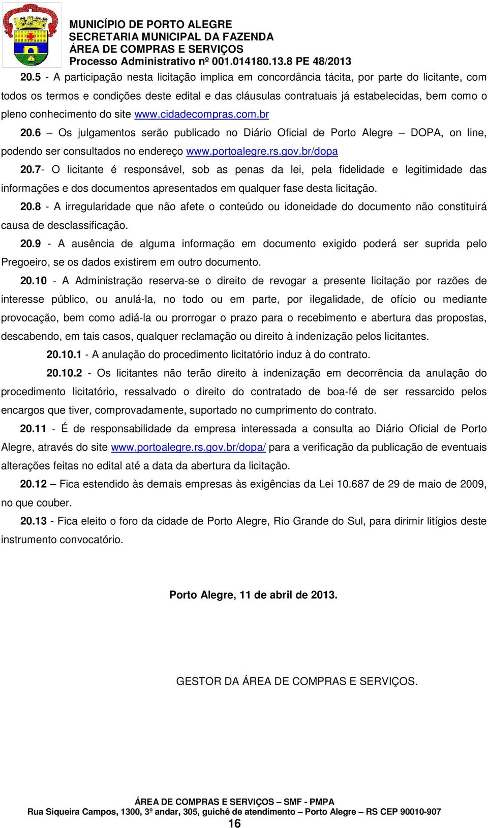 br/dopa 20.7- O licitante é responsável, sob as penas da lei, pela fidelidade e legitimidade das informações e dos documentos apresentados em qualquer fase desta licitação. 20.8 - A irregularidade que não afete o conteúdo ou idoneidade do documento não constituirá causa de desclassificação.