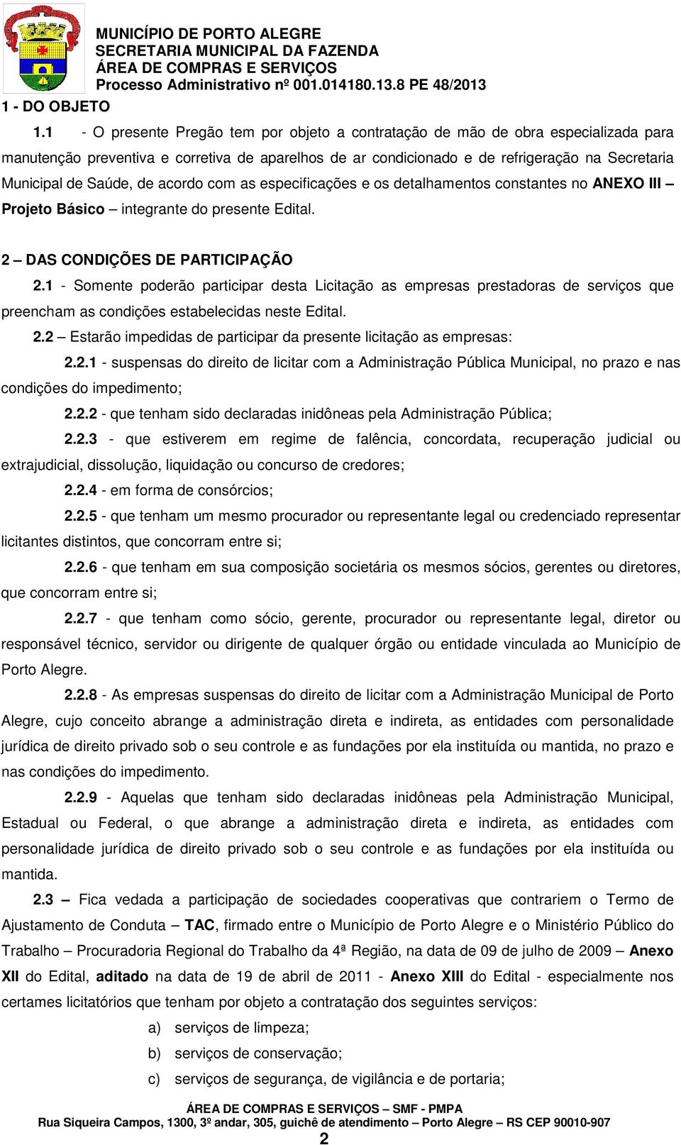 Saúde, de acordo com as especificações e os detalhamentos constantes no ANEXO III Projeto Básico integrante do presente Edital. 2 DAS CONDIÇÕES DE PARTICIPAÇÃO 2.