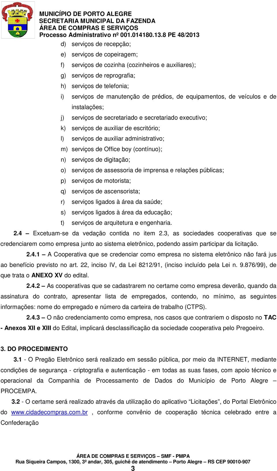 boy (contínuo); n) serviços de digitação; o) serviços de assessoria de imprensa e relações públicas; p) serviços de motorista; q) serviços de ascensorista; r) serviços ligados à área da saúde; s)