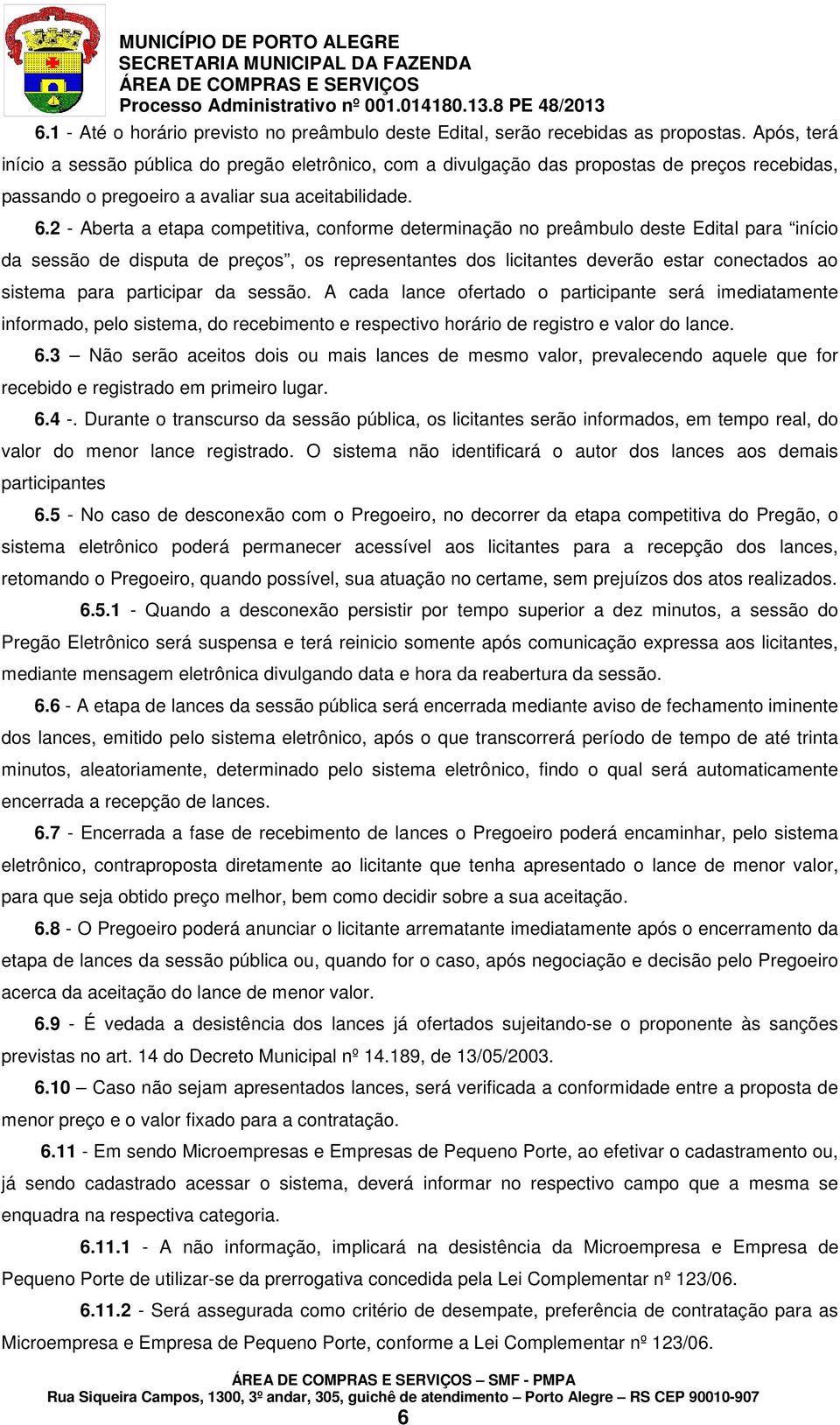 2 - Aberta a etapa competitiva, conforme determinação no preâmbulo deste Edital para início da sessão de disputa de preços, os representantes dos licitantes deverão estar conectados ao sistema para