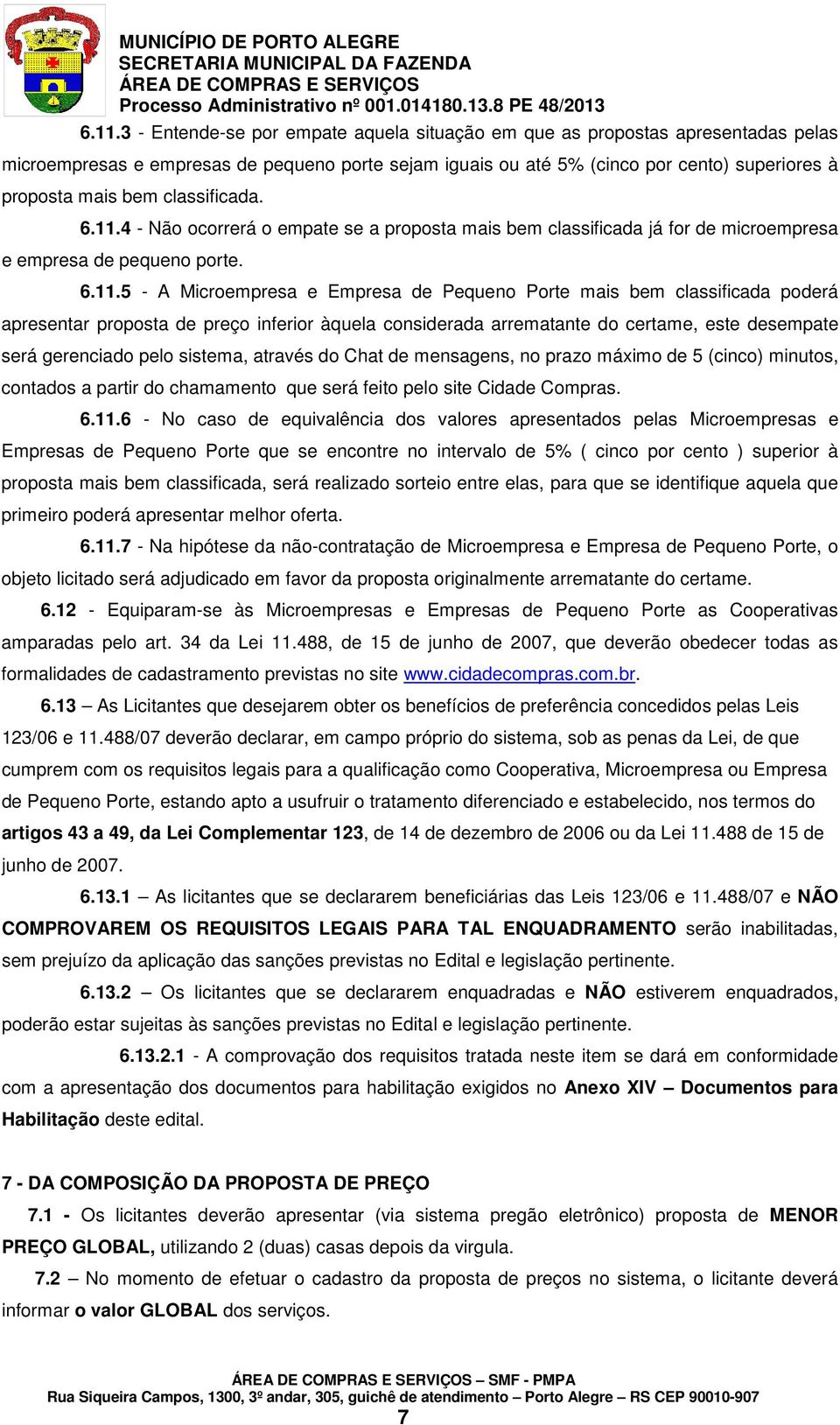 4 - Não ocorrerá o empate se a proposta mais bem classificada já for de microempresa e empresa de pequeno porte. 6.11.