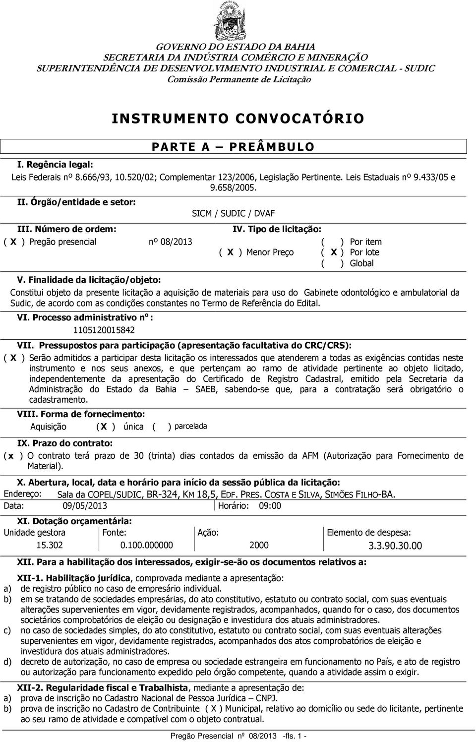 Finalidade da licitação/objeto: Constitui objeto da presente licitação a aquisição de materiais para uso do Gabinete odontológico e ambulatorial da Sudic, de acordo com as condições constantes no