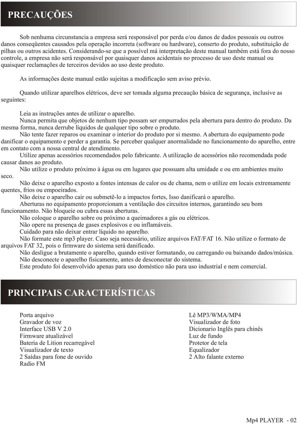 Considerando-se que a possível má interpretação deste manual também está fora do nosso controle, a empresa não será responsável por quaisquer danos acidentais no processo de uso deste manual ou