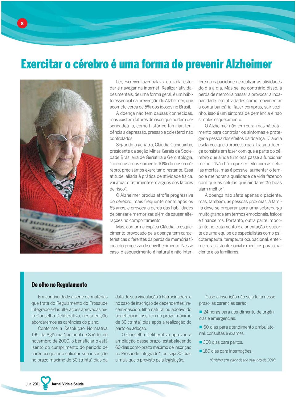 A doença não tem causas conhecidas, mas existem fatores de risco que podem desencadeá-la, como histórico familiar, tendência à depressão, pressão e colesterol não controlados.