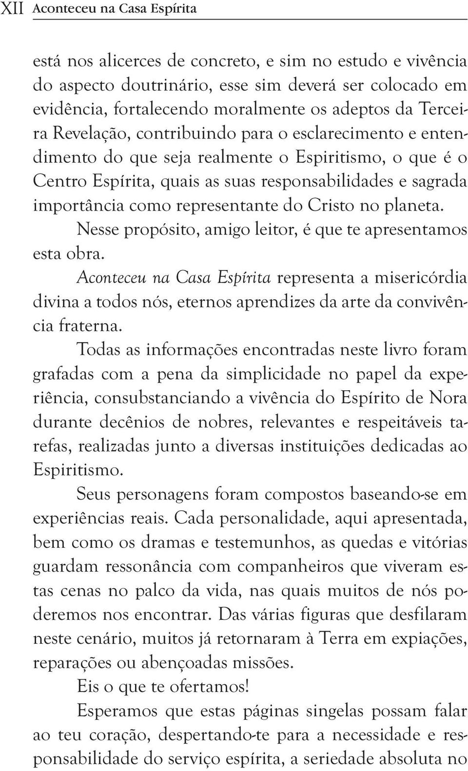 representante do Cristo no planeta. Nesse propósito, amigo leitor, é que te apresentamos esta obra.