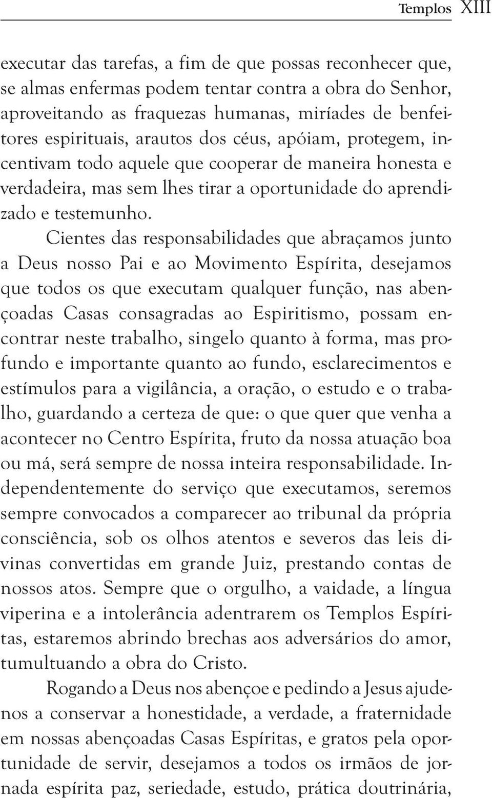 Cientes das responsabilidades que abraçamos junto a Deus nosso Pai e ao Movimento Espírita, desejamos que todos os que executam qualquer função, nas abençoadas Casas consagradas ao Espiritismo,