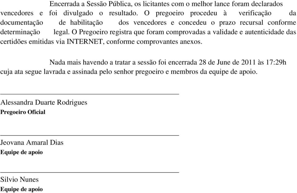 O Pregoeiro registra que foram comprovadas a validade e autenticidade das certidões emitidas via INTERNET, conforme comprovantes anexos.