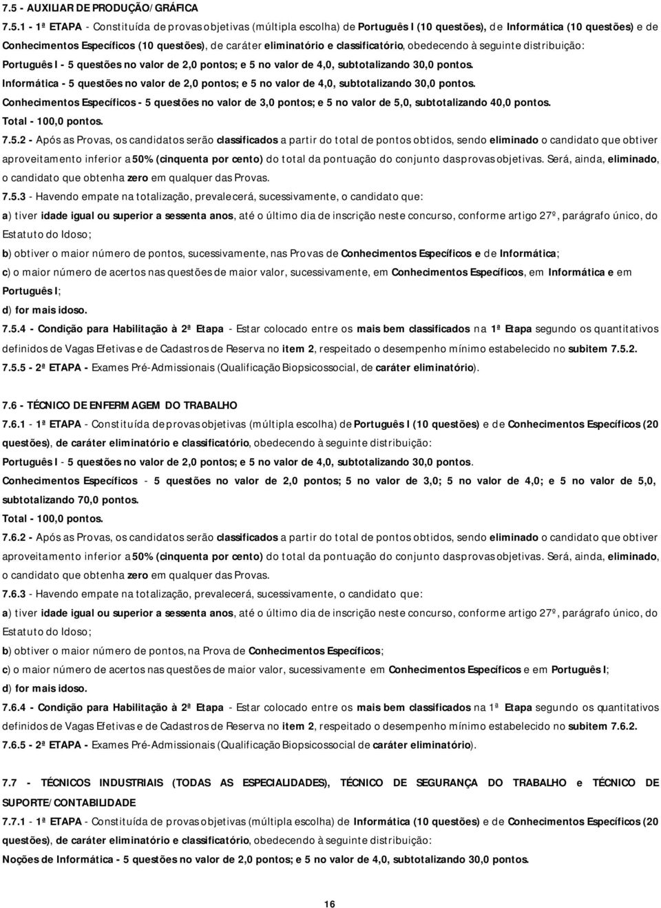 Informática - 5 questões no valor de 2,0 pontos; e 5 no valor de 4,0, subtotalizando 30,0 pontos.