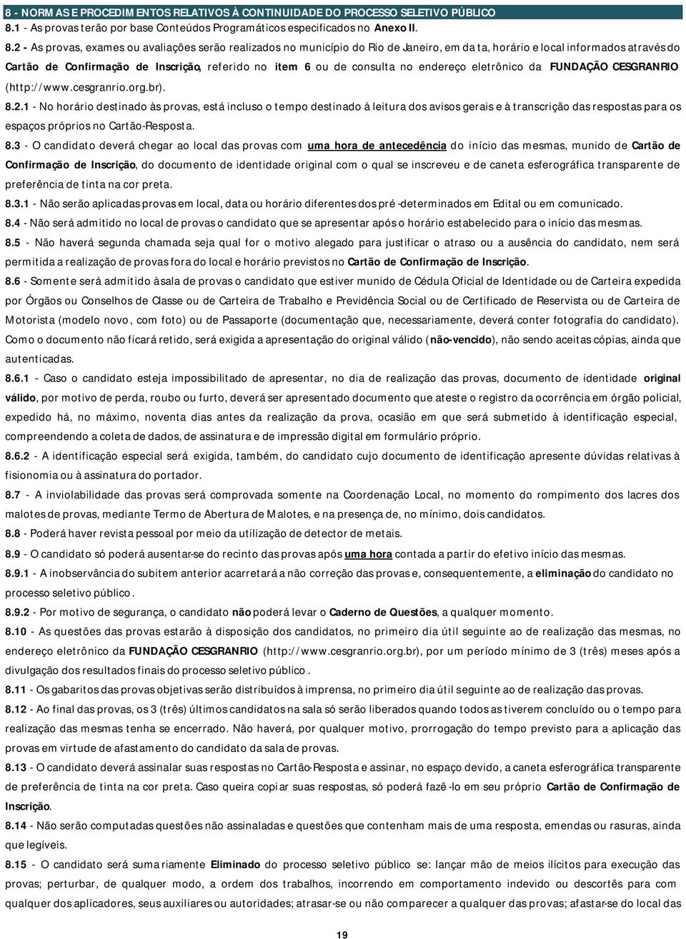 2 - As provas, exames ou avaliações serão realizados no município do Rio de Janeiro, em da ta, horário e local informados através do Cartão de Confirmação de Inscrição, referido no item 6 ou de