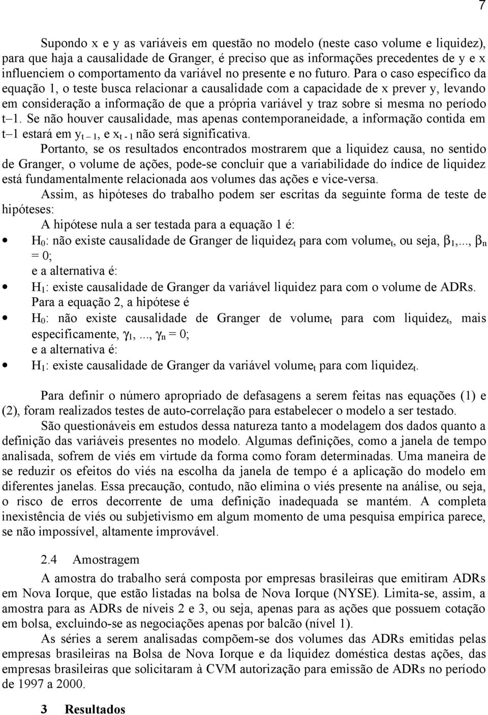 Para o caso específico da equação 1, o teste busca relacionar a causalidade com a capacidade de x prever y, levando em consideração a informação de que a própria variável y traz sobre si mesma no