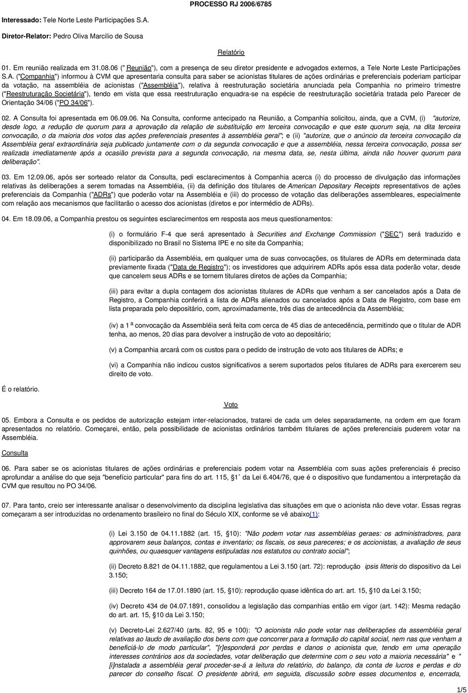 ("Companhia") informou à CVM que apresentaria consulta para saber se acionistas titulares de ações ordinárias e preferenciais poderiam participar da votação, na assembléia de acionistas