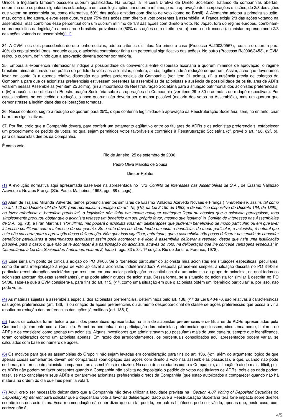 incorporações e fusões, de 2/3 das ações que votem na assembléia ou, como alternativa, 50% das ações emitidas com direito de voto (como no Brasil).