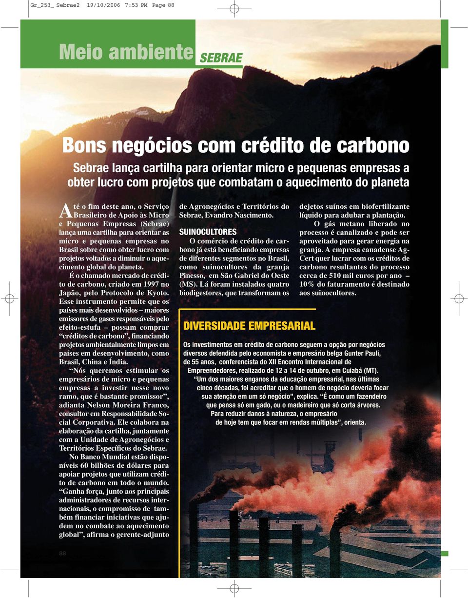 obter lucro com projetos voltados a diminuir o aquecimento global do planeta. É o chamado mercado de crédito de carbono, criado em 1997 no Japão, pelo Protocolo de Kyoto.