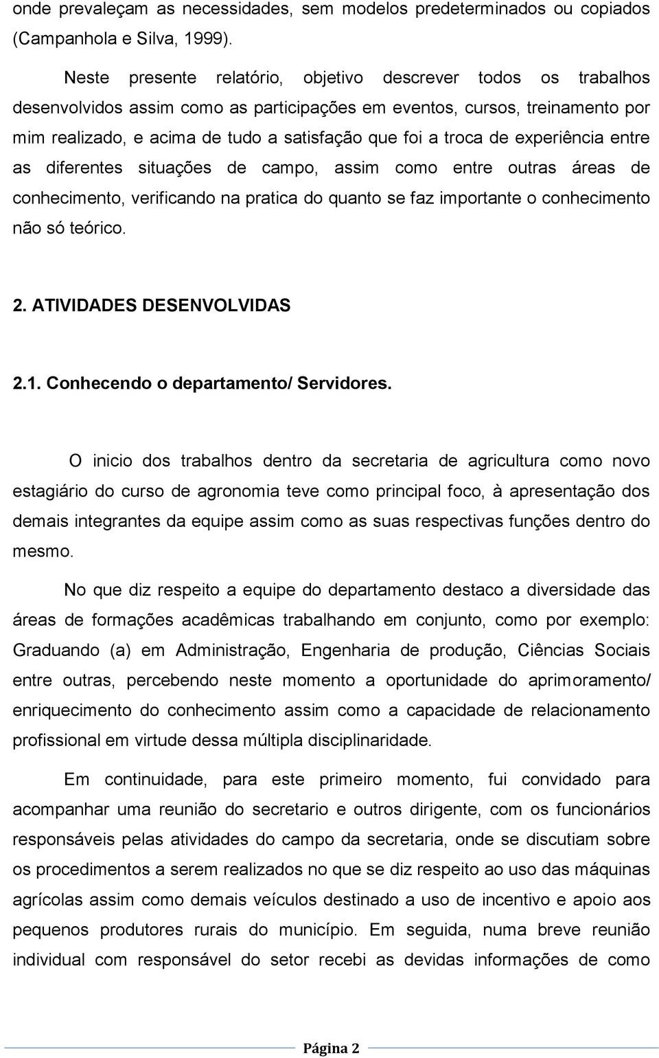 troca de experiência entre as diferentes situações de campo, assim como entre outras áreas de conhecimento, verificando na pratica do quanto se faz importante o conhecimento não só teórico. 2.